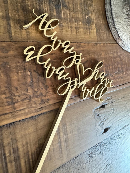 Always Have Always Will Cake Topper - Custom Engagement or Anniversary Decor